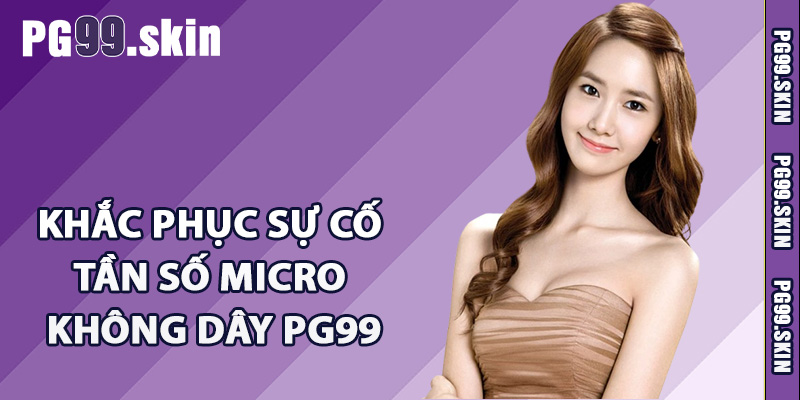Khắc phục sự cố tần số micro không dây PG99